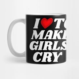 I Love To Make Girls Cry Mug